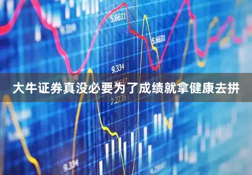 大牛证券真没必要为了成绩就拿健康去拼