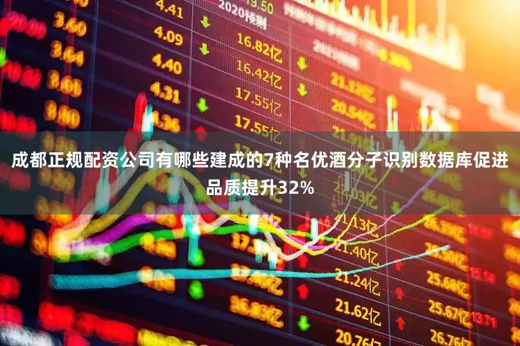 成都正规配资公司有哪些建成的7种名优酒分子识别数据库促进品质提升32%