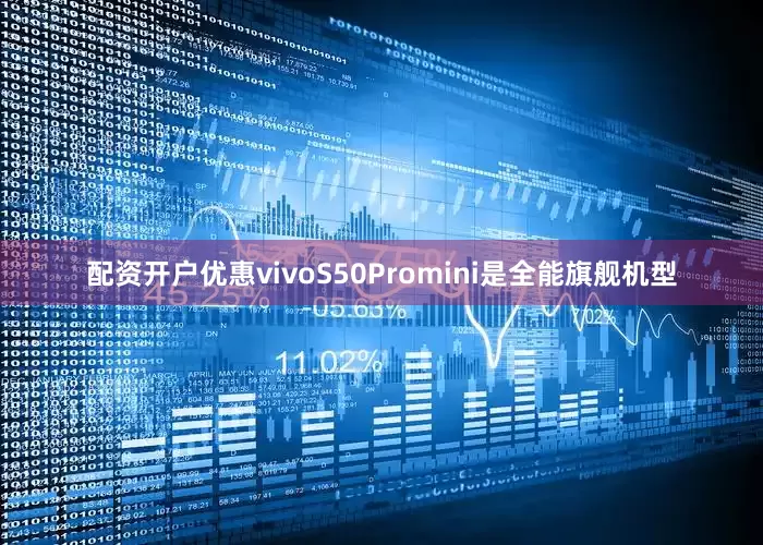 配资开户优惠vivoS50Promini是全能旗舰机型