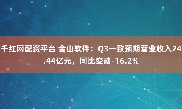 千红网配资平台 金山软件：Q3一致预期营业收入24.44亿元，同比变动-16.2%